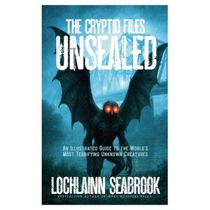 The Cryptid Files Unsealed - By Lochlainn Seabrook Illustrated Hardcover 500 pgs